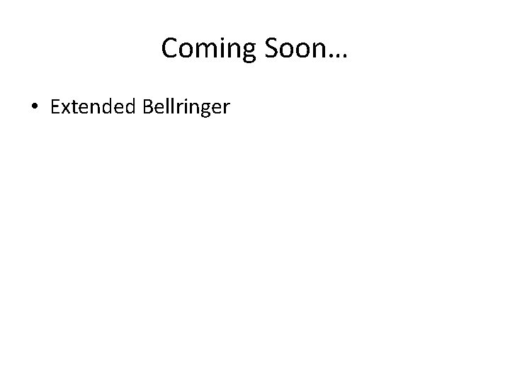 Coming Soon… • Extended Bellringer 