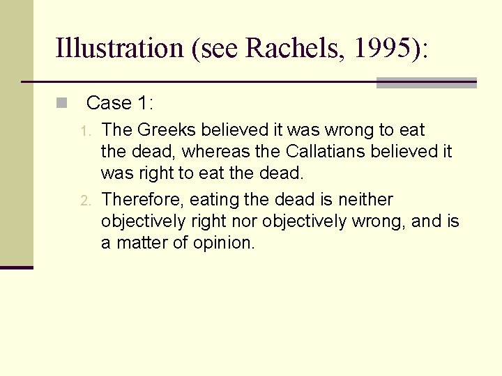 Illustration (see Rachels, 1995): n Case 1: 1. 2. The Greeks believed it was Illustration (see Rachels, 1995): n Case 1: 1. 2. The Greeks believed it was