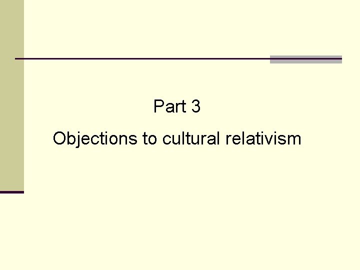 Part 3 Objections to cultural relativism Part 3 Objections to cultural relativism