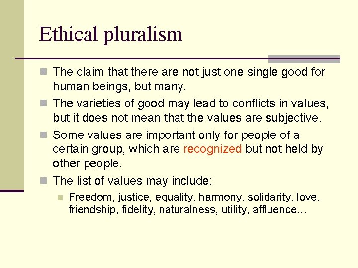 Ethical pluralism n The claim that there are not just one single good for Ethical pluralism n The claim that there are not just one single good for
