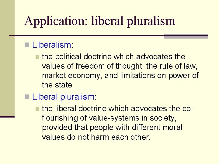 Application: liberal pluralism n Liberalism: n the political doctrine which advocates the values of Application: liberal pluralism n Liberalism: n the political doctrine which advocates the values of