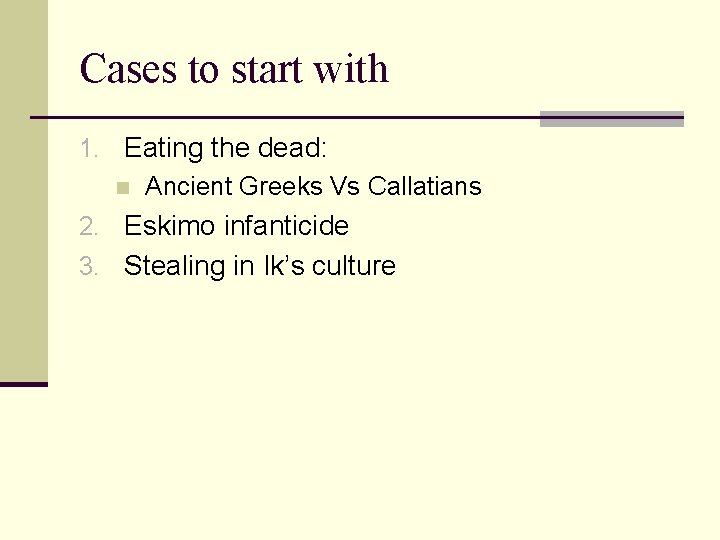 Cases to start with 1. Eating the dead: n Ancient Greeks Vs Callatians 2. Cases to start with 1. Eating the dead: n Ancient Greeks Vs Callatians 2.
