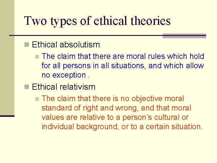 Two types of ethical theories n Ethical absolutism n The claim that there are Two types of ethical theories n Ethical absolutism n The claim that there are
