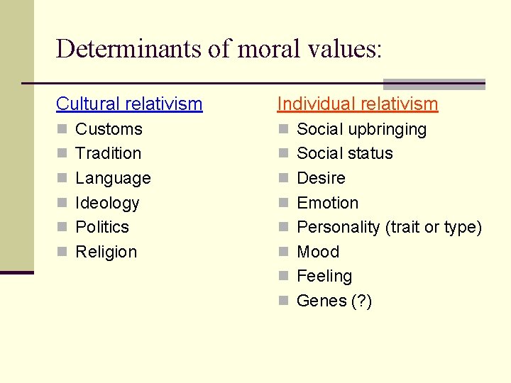 Determinants of moral values: Cultural relativism Individual relativism n Customs n Social upbringing n Determinants of moral values: Cultural relativism Individual relativism n Customs n Social upbringing n