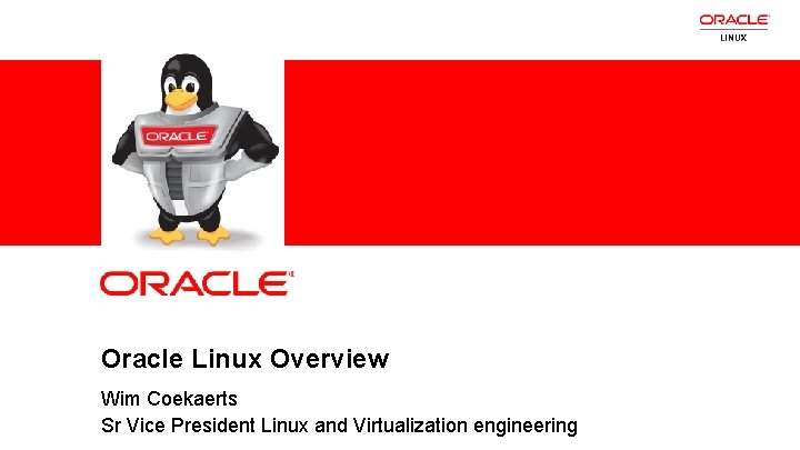 Oracle Linux Overview 1 Wim Coekaerts Sr Vice President Linux and Virtualization engineering Copyright