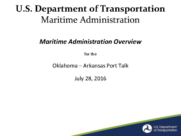 U. S. Department of Transportation Maritime Administration Overview for the Oklahoma – Arkansas Port U. S. Department of Transportation Maritime Administration Overview for the Oklahoma – Arkansas Port