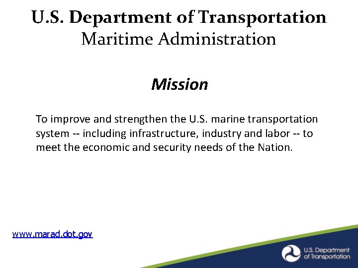 U. S. Department of Transportation Maritime Administration Mission To improve and strengthen the U. U. S. Department of Transportation Maritime Administration Mission To improve and strengthen the U.