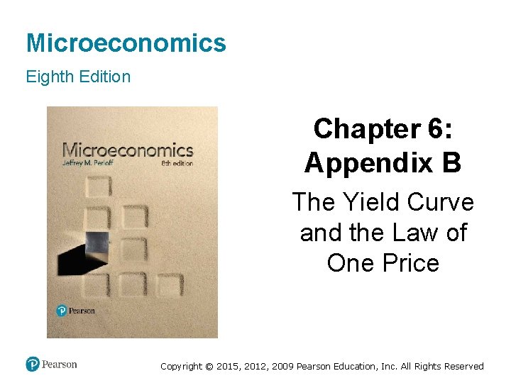 Microeconomics Eighth Edition Chapter 6: Appendix B The Yield Curve and the Law of