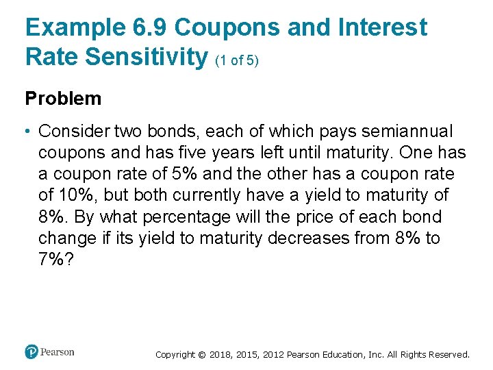 Example 6. 9 Coupons and Interest Rate Sensitivity (1 of 5) Problem • Consider