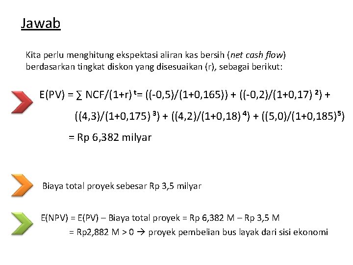 Jawab Kita perlu menghitung ekspektasi aliran kas bersih (net cash flow) berdasarkan tingkat diskon