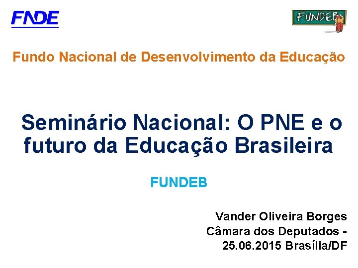 Fundo Nacional de Desenvolvimento da Educação Seminário Nacional: O PNE e o futuro da