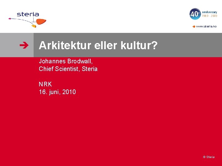 www. steria. no Arkitektur eller kultur? Johannes Brodwall, Chief Scientist, Steria NRK 16.