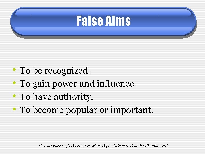 False Aims • • To be recognized. To gain power and influence. To have