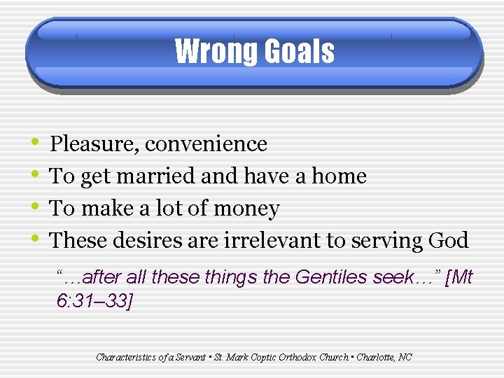 Wrong Goals • • Pleasure, convenience To get married and have a home To