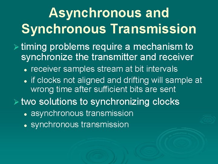 Asynchronous and Synchronous Transmission Ø timing problems require a mechanism to synchronize the transmitter Asynchronous and Synchronous Transmission Ø timing problems require a mechanism to synchronize the transmitter