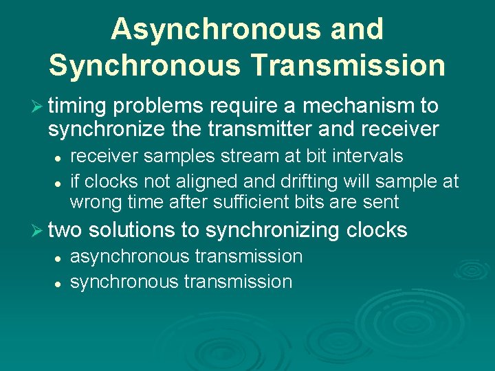 Asynchronous and Synchronous Transmission Ø timing problems require a mechanism to synchronize the transmitter