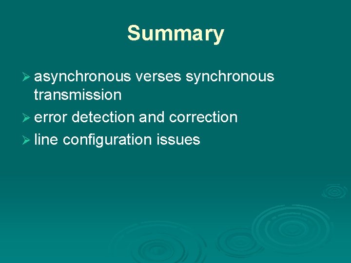 Summary Ø asynchronous verses synchronous transmission Ø error detection and correction Ø line configuration