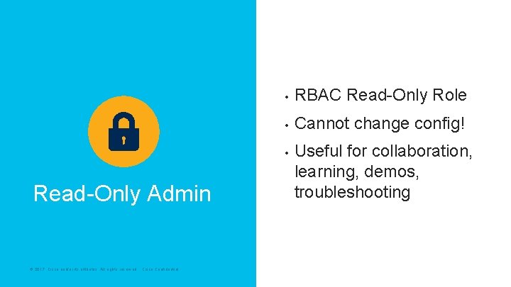  • RBAC Read-Only Role • Cannot change config! • Read-Only Admin © 2017