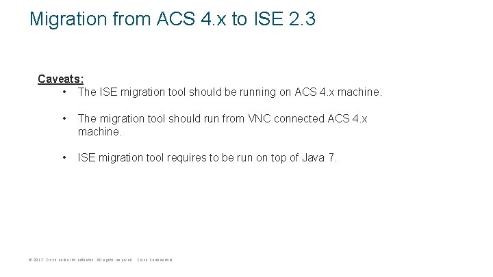 Migration from ACS 4. x to ISE 2. 3 Caveats: • The ISE migration