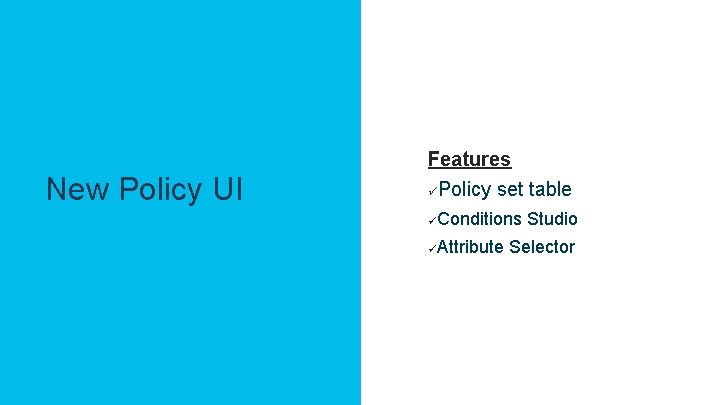 Features New Policy UI Agenda ü Policy set table ü Conditions ü Attribute ©