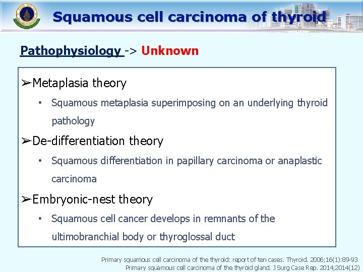 Squamous cell carcinoma of thyroid Pathophysiology -> Unknown ➢Metaplasia theory • Squamous metaplasia superimposing