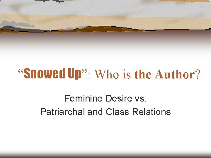 “Snowed Up”: Who is the Author? Feminine Desire vs. Patriarchal and Class Relations “Snowed Up”: Who is the Author? Feminine Desire vs. Patriarchal and Class Relations