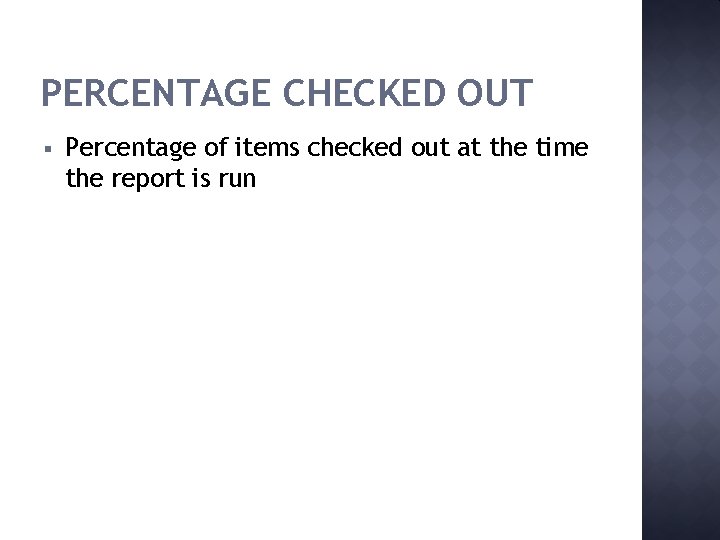 PERCENTAGE CHECKED OUT § Percentage of items checked out at the time the report