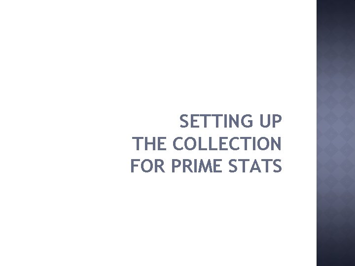 SETTING UP THE COLLECTION FOR PRIME STATS 