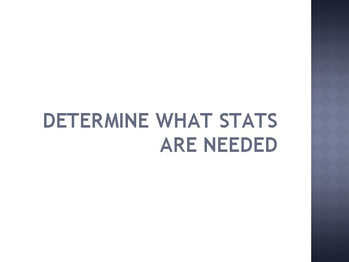 DETERMINE WHAT STATS ARE NEEDED 