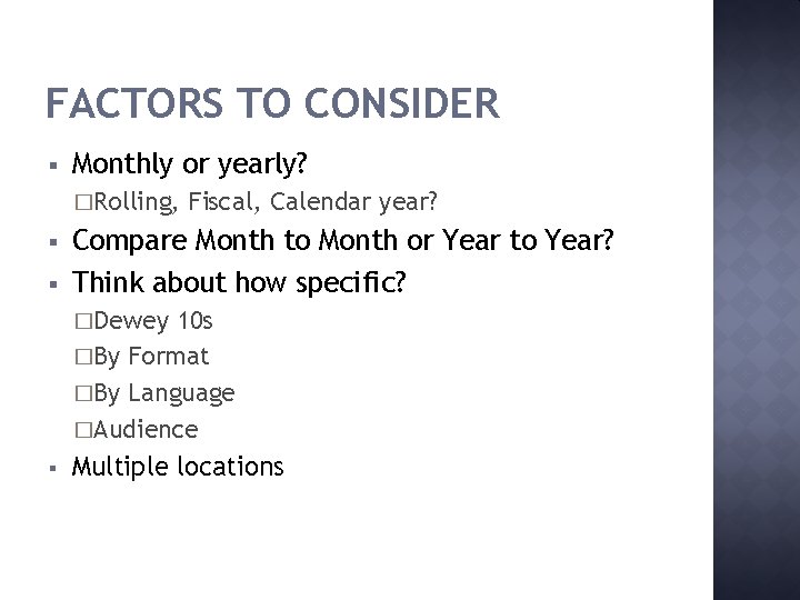FACTORS TO CONSIDER § Monthly or yearly? �Rolling, § § Fiscal, Calendar year? Compare