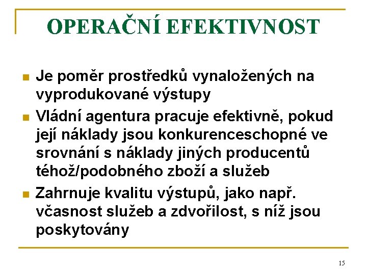 OPERAČNÍ EFEKTIVNOST n n n Je poměr prostředků vynaložených na vyprodukované výstupy Vládní agentura OPERAČNÍ EFEKTIVNOST n n n Je poměr prostředků vynaložených na vyprodukované výstupy Vládní agentura