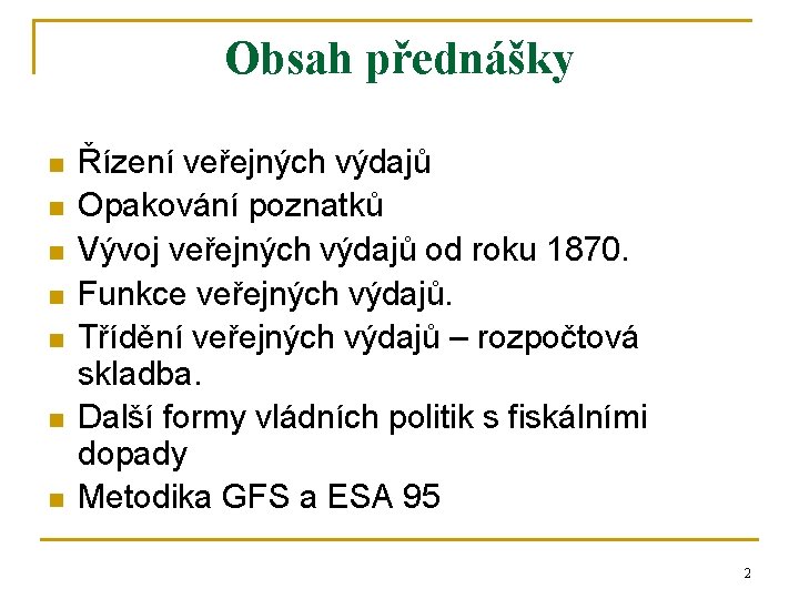 Obsah přednášky n n n n Řízení veřejných výdajů Opakování poznatků Vývoj veřejných výdajů Obsah přednášky n n n n Řízení veřejných výdajů Opakování poznatků Vývoj veřejných výdajů