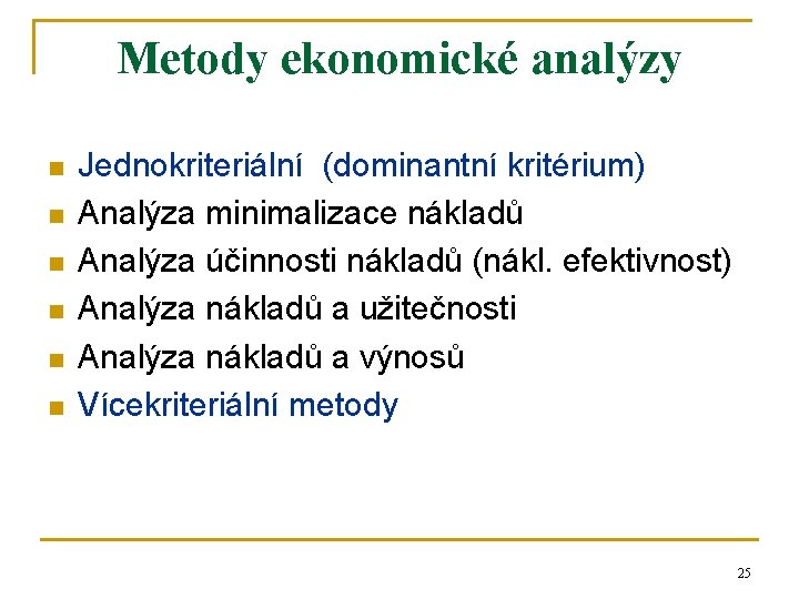 Metody ekonomické analýzy n n n Jednokriteriální (dominantní kritérium) Analýza minimalizace nákladů Analýza účinnosti