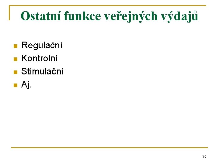 Ostatní funkce veřejných výdajů n n Regulační Kontrolní Stimulační Aj. 35 