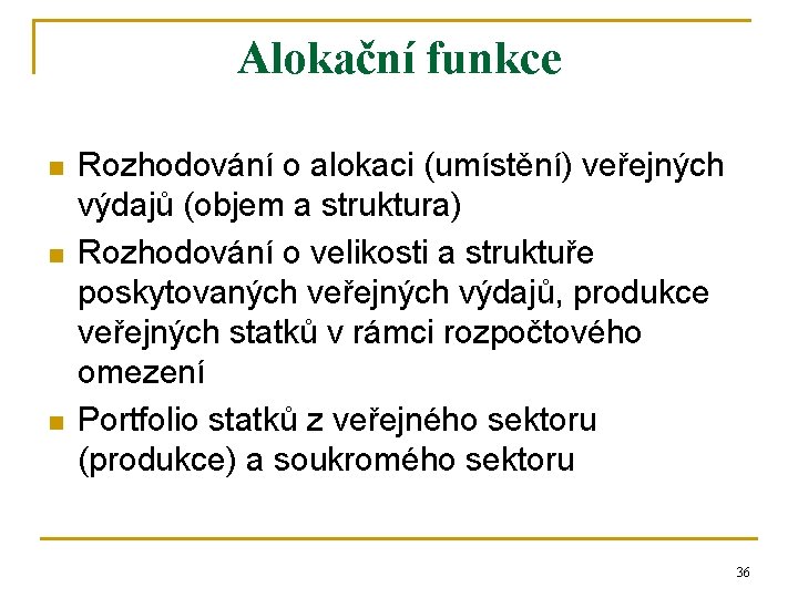 Alokační funkce n n n Rozhodování o alokaci (umístění) veřejných výdajů (objem a struktura)