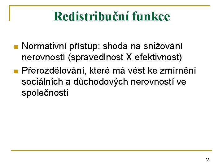 Redistribuční funkce n n Normativní přístup: shoda na snižování nerovností (spravedlnost X efektivnost) Přerozdělování,