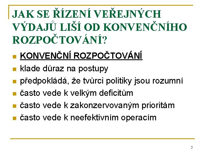 JAK SE ŘÍZENÍ VEŘEJNÝCH VÝDAJŮ LIŠÍ OD KONVENČNÍHO ROZPOČTOVÁNÍ? n n n KONVENČNÍ ROZPOČTOVÁNÍ