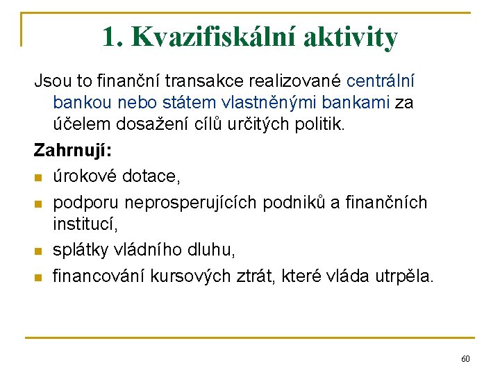 1. Kvazifiskální aktivity Jsou to finanční transakce realizované centrální bankou nebo státem vlastněnými bankami