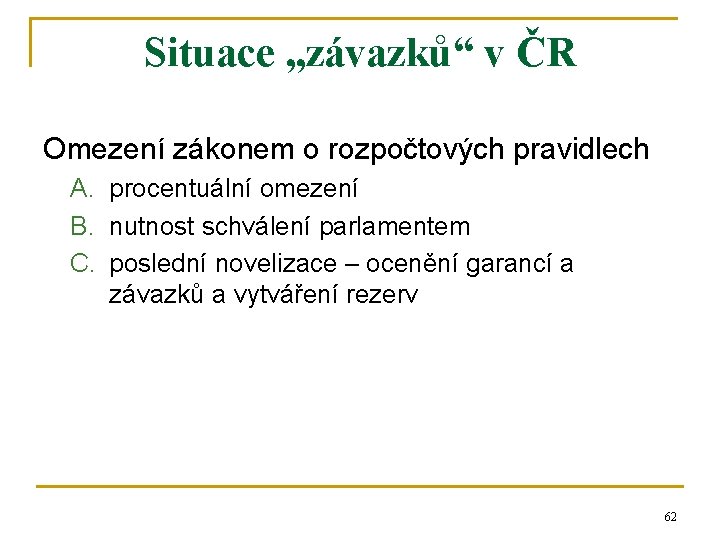 Situace „závazků“ v ČR Omezení zákonem o rozpočtových pravidlech A. procentuální omezení B. nutnost