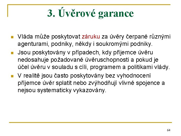 3. Úvěrové garance n n n Vláda může poskytovat záruku za úvěry čerpané různými