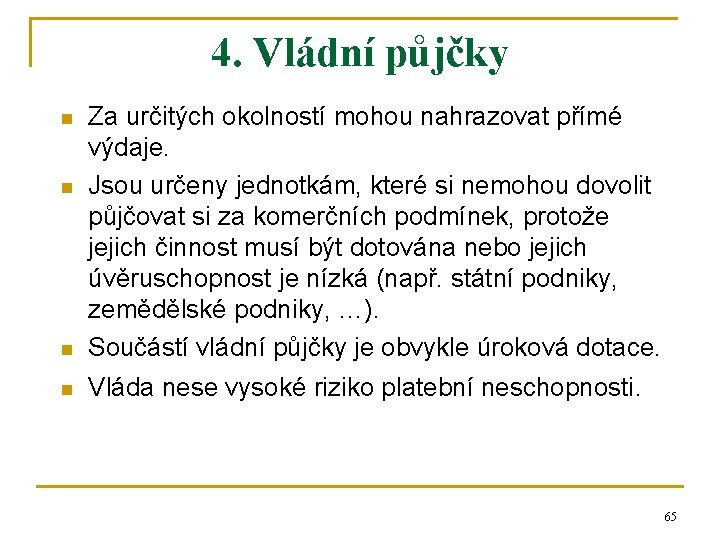 4. Vládní půjčky n Za určitých okolností mohou nahrazovat přímé výdaje. Jsou určeny jednotkám,