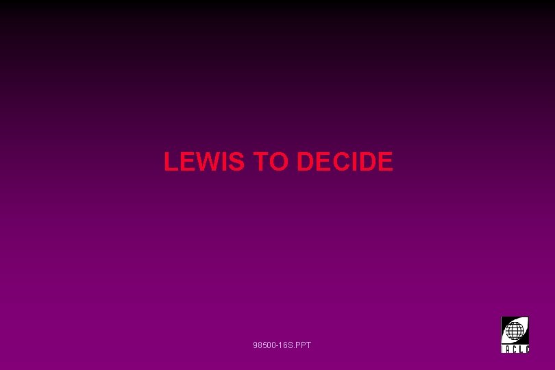 LEWIS TO DECIDE 98500 -16 S. PPT 