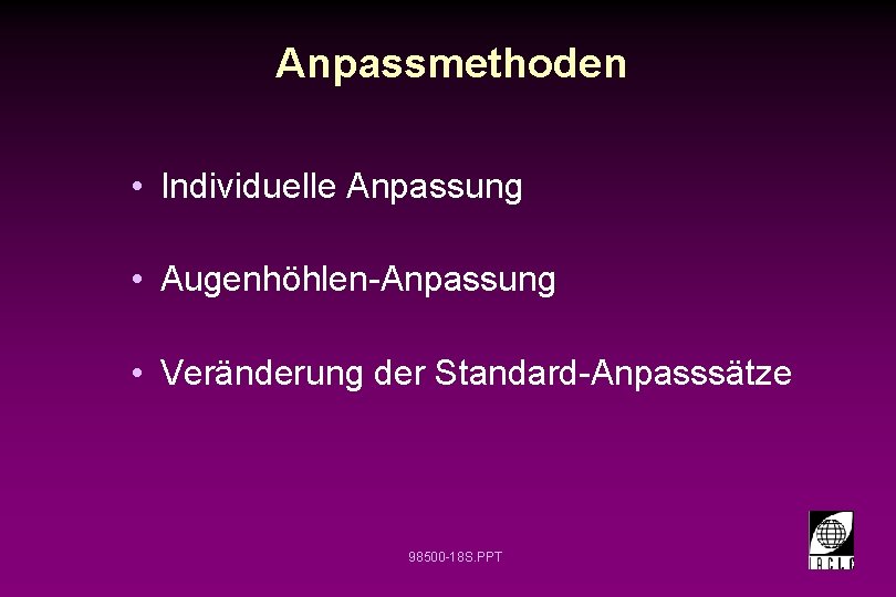 Anpassmethoden • Individuelle Anpassung • Augenhöhlen-Anpassung • Veränderung der Standard-Anpasssätze 98500 -18 S. PPT