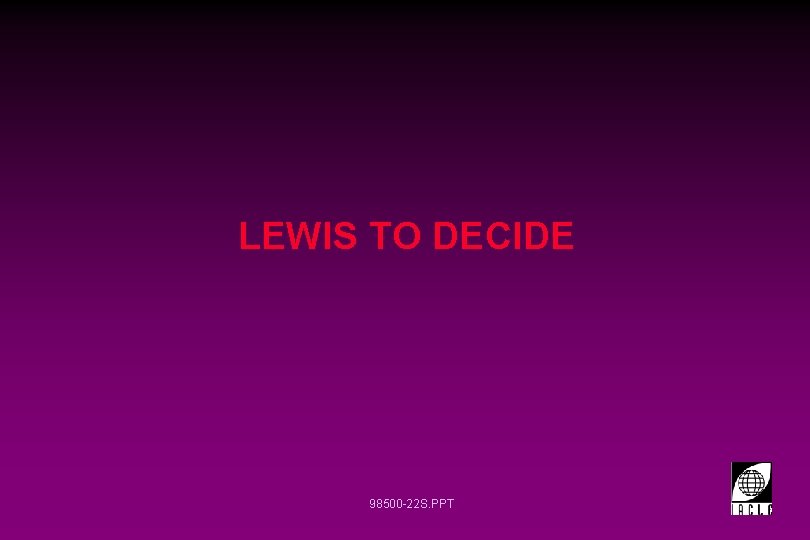 LEWIS TO DECIDE 98500 -22 S. PPT 