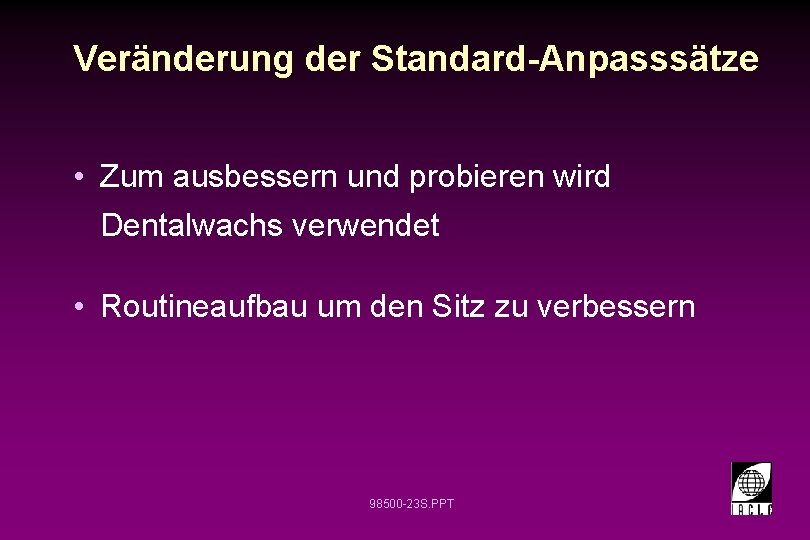 Veränderung der Standard-Anpasssätze • Zum ausbessern und probieren wird Dentalwachs verwendet • Routineaufbau um