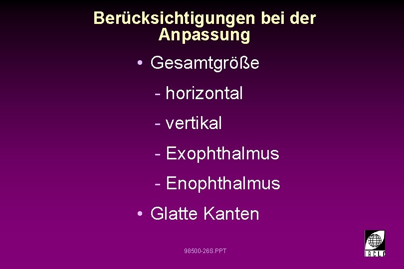 Berücksichtigungen bei der Anpassung • Gesamtgröße - horizontal - vertikal - Exophthalmus - Enophthalmus