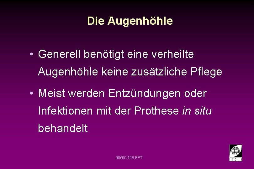 Die Augenhöhle • Generell benötigt eine verheilte Augenhöhle keine zusätzliche Pflege • Meist werden