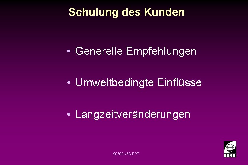Schulung des Kunden • Generelle Empfehlungen • Umweltbedingte Einflüsse • Langzeitveränderungen 98500 -46 S.