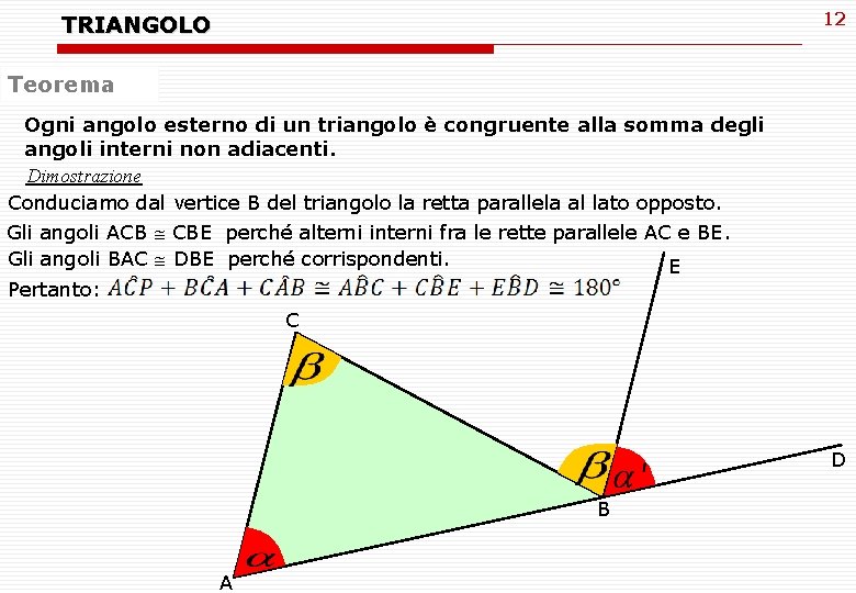 12 TRIANGOLO Teorema Ogni angolo esterno di un triangolo è congruente alla somma degli 12 TRIANGOLO Teorema Ogni angolo esterno di un triangolo è congruente alla somma degli