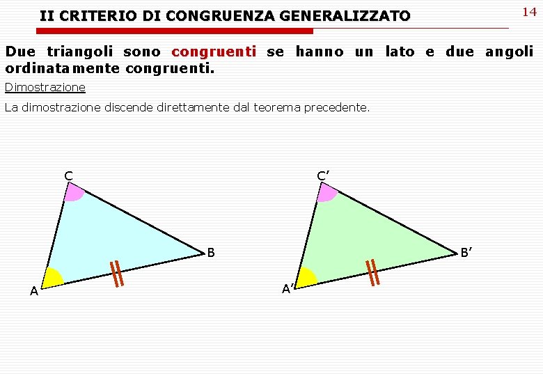 14 II CRITERIO DI CONGRUENZA GENERALIZZATO Due triangoli sono congruenti se hanno un lato 14 II CRITERIO DI CONGRUENZA GENERALIZZATO Due triangoli sono congruenti se hanno un lato